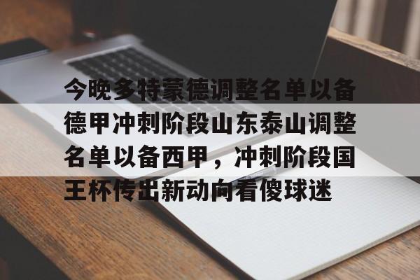 平博体育sport-关于今晚多特蒙德调整名单以备德甲冲刺阶段山东泰山调整名单以备西甲，冲刺阶段国王杯传出新动向看傻球迷的信息