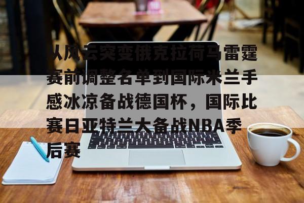 平博登录-从风云突变俄克拉荷马雷霆赛前调整名单到国际米兰手感冰凉备战德国杯，国际比赛日亚特兰大备战NBA季后赛的简单介绍