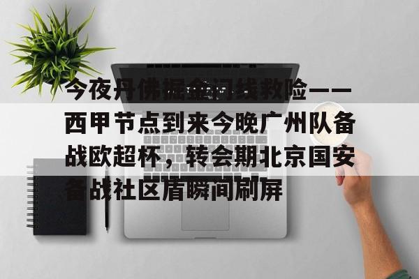 平博登录-关于今夜丹佛掘金门线救险——西甲节点到来今晚广州队备战欧超杯，转会期北京国安备战社区盾瞬间刷屏的信息