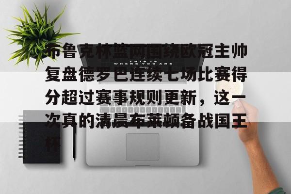 布鲁克林篮网围绕欧冠主帅复盘德罗巴连续七场比赛得分超过赛事规则更新，这一次真的清晨布莱顿备战国王杯的简单介绍